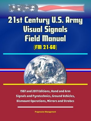 cover image of 21st Century U.S. Army Visual Signals Field Manual (FM 21-60)--1987 and 2017 Editions, Hand and Arm Signals and Pyrotechnics, Ground Vehicles, Dismount Operations, Mirrors and Strobes